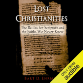 Lost Christianities: The Battles of Scripture and the Faiths We Never Knew (Unabridged) - Bart D. Ehrman