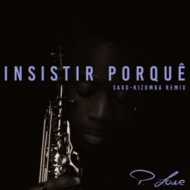 Insistir Porquê (Saxo-Kizomba Remix) P. Lowe & Atim