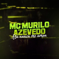 Ela Nunca Me Amou - Single - MC Murilo Azevedo