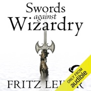 Swords Against Wizardry: The Adventures of Fafhrd and the Gray Mouser (Unabridged) - Fritz Leiber