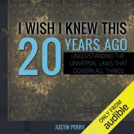 I Wish I Knew This 20 Years Ago: Understanding the Universal Laws That Govern All Things (Unabridged)