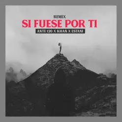Si Fuese Por Ti (feat. Estani & Khan Doblel) [Remix] - Single - Ante Ciento Veinte