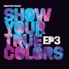 Show Your True Colors EP3 - Single