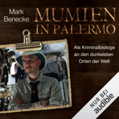 Mumien in Palermo: Als Kriminalbiologe an den dunkelsten Orten der Welt - Mark Benecke