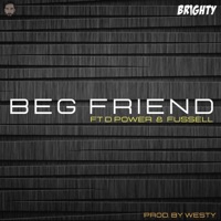Beg Friend (feat. D Power Diesle & Fussell) - Single - Brighty