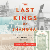 The Last Kings of Shanghai: The Rival Jewish Dynasties That Helped Create Modern China (Unabridged)