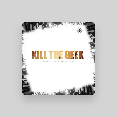 Kill The Geek을(를) 듣고, 뮤직 비디오를 보고, 약력을 읽고, 투어 일정 등을 확인하세요!
