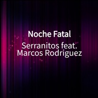 Noche Fatal (feat. Marcos Rodriguez) - Single - Serranitos