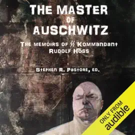 The Master of Auschwitz:: Memoirs of Rudolf Hoess, Kommandant SS (Unabridged)
