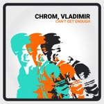 Chrom & Vladimir - Can't Get Enough