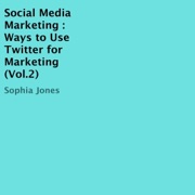 Social Media Marketing, Volume 2: Ways to Use Twitter for Marketing (Unabridged) - Sophia Jones