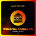 Whatcha Gonna Do (Qubiko Remix)