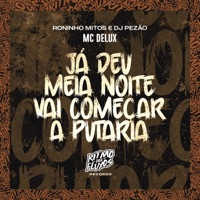 Já Deu Meia Noite, Vai Começar a Putaria - Single - MC Delux, Roninho Mitos & DJ Pezão