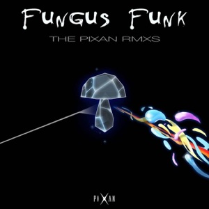 Fungus Funk (The Pixan Remixes) - Single