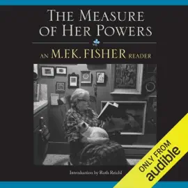 The Measure of Her Powers: An M. F. K. Fisher Reader (Unabridged)