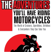 The Adventures You'll Have Riding Motorcycles: The World of Cruisers, Sportbikes, Dirtbikes and Everything You Can Do on Them. (Unabridged)
