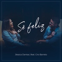 Sê Feliz (feat. Ciro Barreto) - Single - Jéssica Dantas