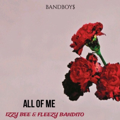 All of Me (feat. Izzy Bee & Fleezy Bandito) - Single