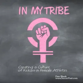 In My Tribe: Creating a Culture of Kickass in Female Athletes (Unabridged)
