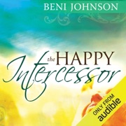 The Happy Intercessor (Unabridged) - Beni Johnson