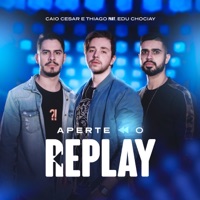 Aperte o Replay (feat. Edu Chociay) - Single - Caio Cesar e Thiago