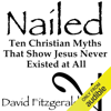 Nailed: Ten Christian Myths That Show Jesus Never Existed at All (Unabridged) - David Fitzgerald