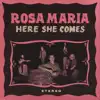 Rosa Maria - Here She Comes