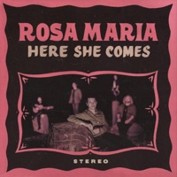 Rosa Maria - Here She Comes