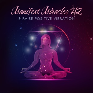 Manifest Miracles HZ & Raise Positive Vibration