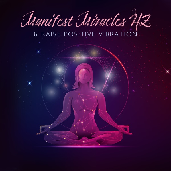Manifest Miracles HZ & Raise Positive Vibration