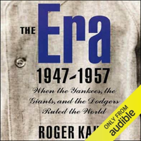 The Era, 1947-1957: When the Yankees, the Dodgers, and the Giants Ruled the World (Unabridged) - Roger Kahn Cover Art