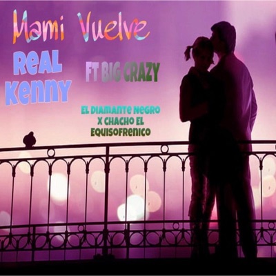 Mami Vuelve Real Kenny & Big Crazy Chacho & el Diamante Negro - Single