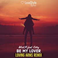 Be My Lover (Loving Arms Remix) [feat. Cotry] - Single - West.K