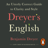 Dreyer’s English: An Utterly Correct Guide to Clarity and Style - Benjamin Dreyer