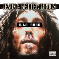 Jesus & Better Drugs - Illa Ghee