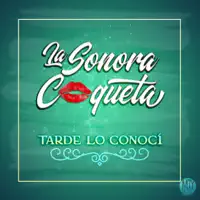 Tarde Lo Conocí — La Sonora Coqueta