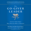 The Go-Giver Leader: A Little Story About What Matters Most in Business (Go-Giver, Book 2) (Unabridged) - Bob Burg & John David Mann