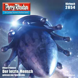 Der letzte Mensch - Perry Rhodan - Erstauflage 2854 (Ungekürzt)