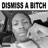 Dismiss a Bitch