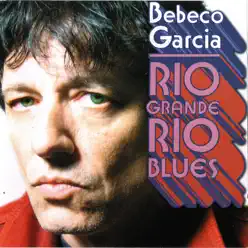 Rio Grande Rio Blues - Bebeco Garcia