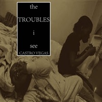 The Troubles I See - Single - Castro Vegas