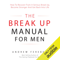 Andrew Ferebee - The Break Up Manual for Men: How to Recover from a Serious Break Up, Become Stronger and Get Back into Life (Unabridged) artwork