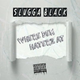 Where Dem Haterz At Slugga Black