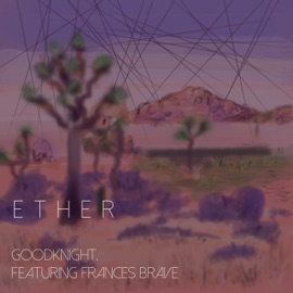 Ether (feat. Frances Brave) Goodknight.