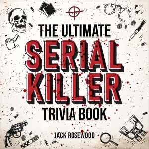 The Ultimate Serial Killer Trivia Book: A Collection of Fascinating Facts and Disturbing Details About Infamous Serial Killers and Their Horrific Crimes (Perfect True Crime Gift) (Unabridged)