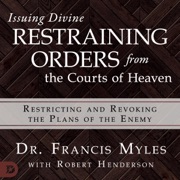 Issuing Divine Restraining Orders from Courts of Heaven: Restricting and Revoking the Plans of the Enemy (Unabridged) - Dr. Francis Myles & Robert Henderson
