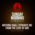 Nothing Shall Separate Me From The Love OF God (Sermon)