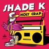 SHADE K - Holy Crap