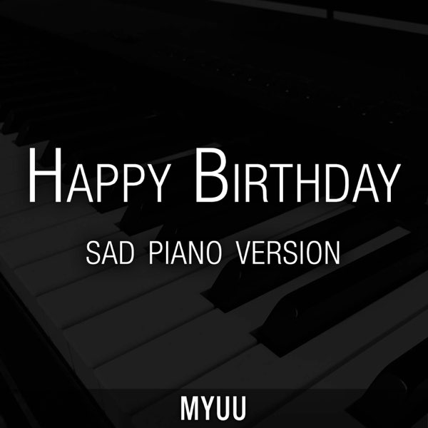 Happy Birthday (Sad Piano Version) - Single by Myuu on Apple Music