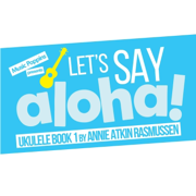 Ukulele Book 1: Let's Say Aloha! (Music Poppins Presents) - Annie Atkin Rasmussen